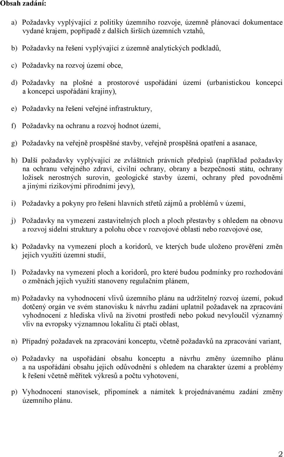 veřejné infrastruktury, f) Požadavky na ochranu a rozvoj hodnot území, g) Požadavky na veřejně prospěšné stavby, veřejně prospěšná opatření a asanace, h) Další požadavky vyplývající ze zvláštních