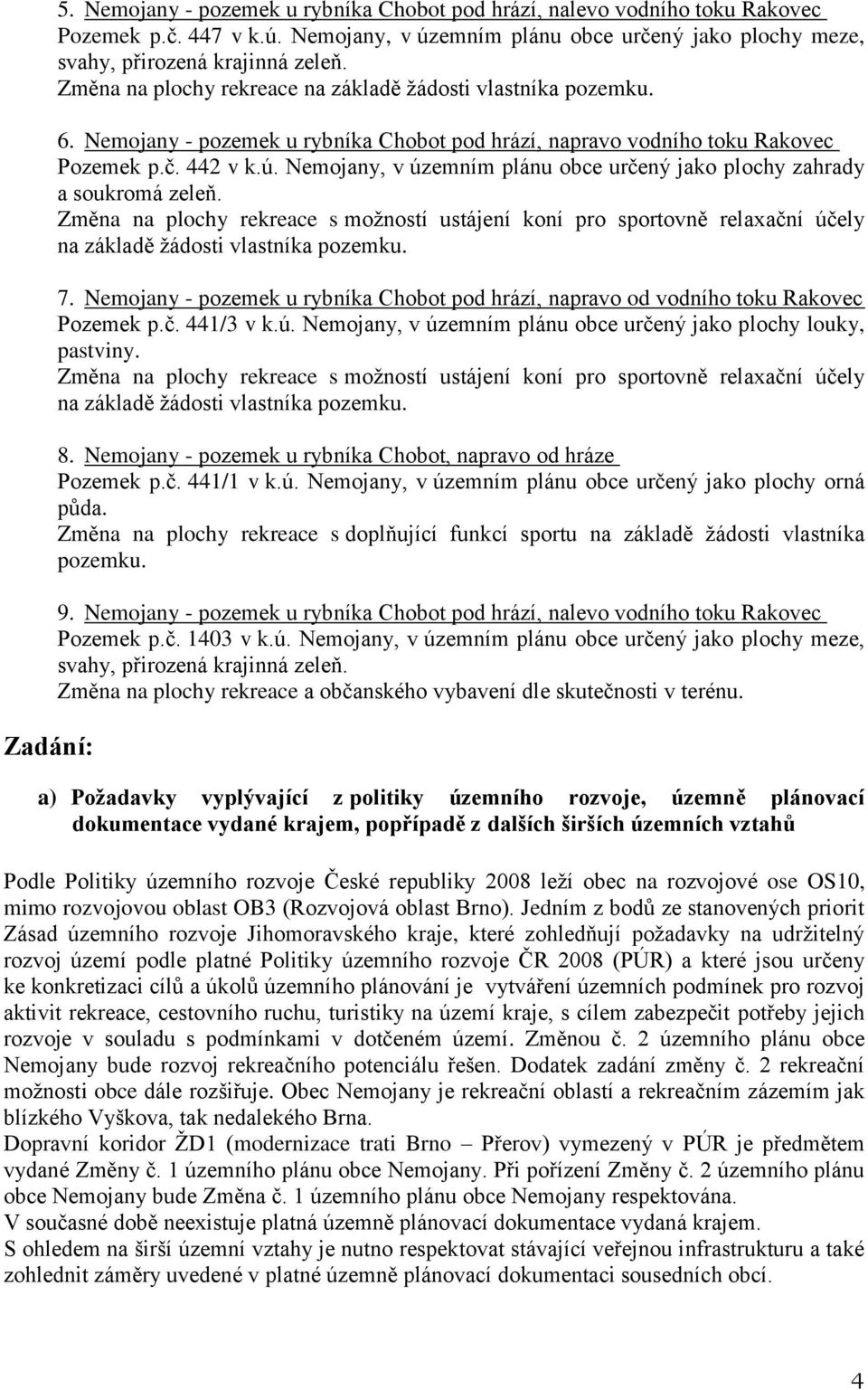 Změna na plochy rekreace s možností ustájení koní pro sportovně relaxační účely na základě žádosti vlastníka pozemku. 7.