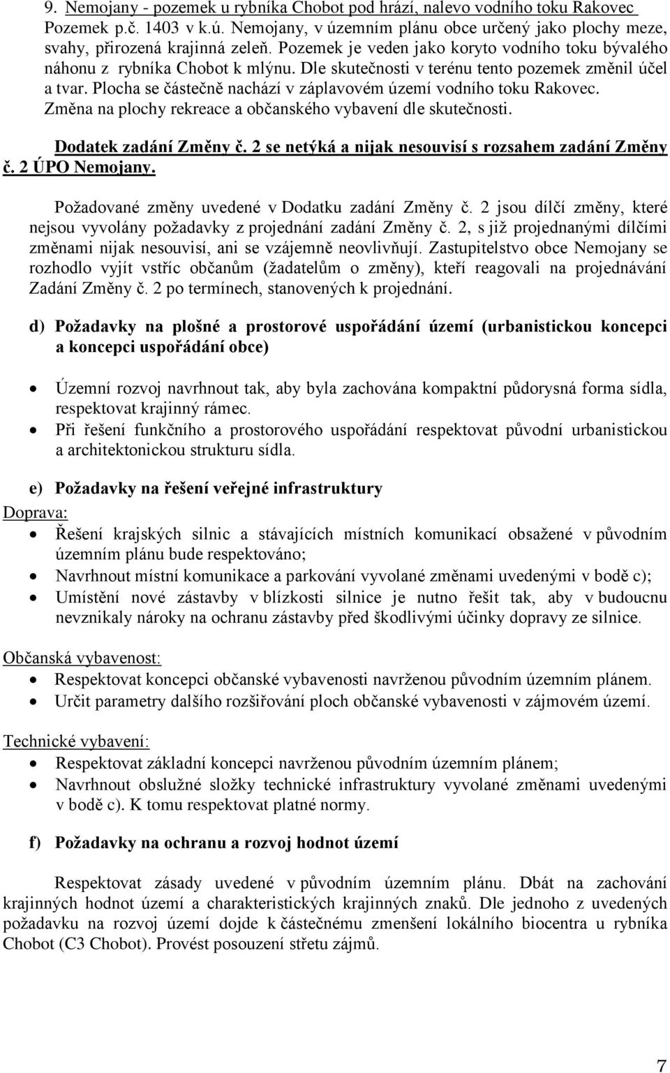 Plocha se částečně nachází v záplavovém území vodního toku Rakovec. Změna na plochy rekreace a občanského vybavení dle skutečnosti. Dodatek zadání Změny č.