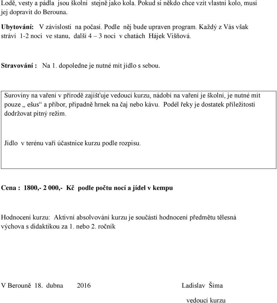 Suroviny na vaření v přírodě zajišťuje vedoucí kurzu, nádobí na vaření je školní, je nutné mít pouze ešus a příbor, případně hrnek na čaj nebo kávu.