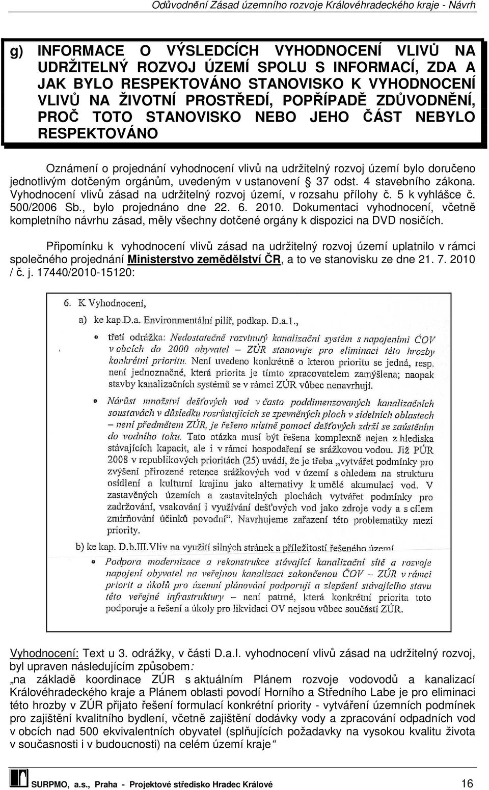 4 stavebního zákona. Vyhodnocení vlivů zásad na udržitelný rozvoj území, v rozsahu přílohy č. 5 k vyhlášce č. 500/2006 Sb., bylo projednáno dne 22. 6. 2010.