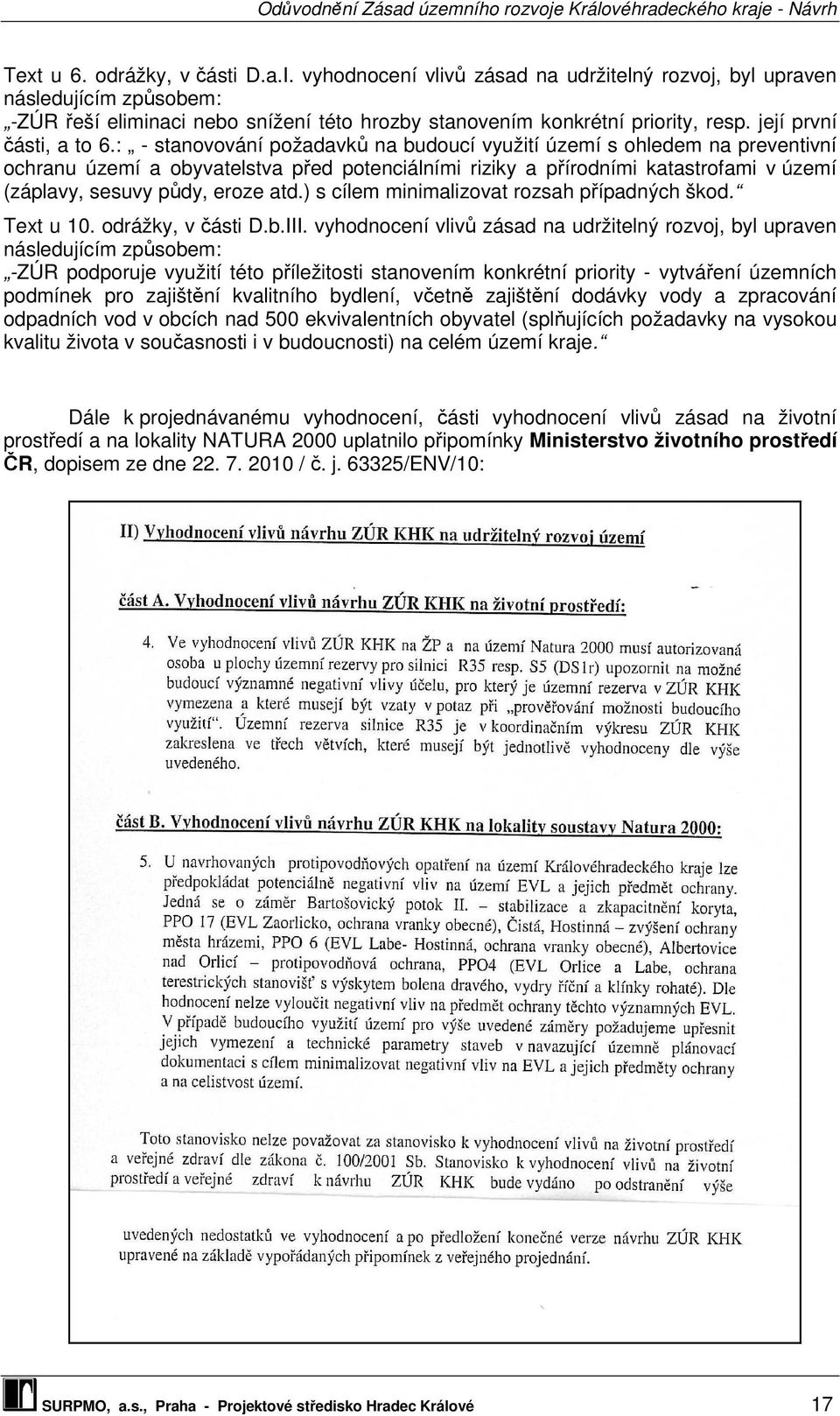 : - stanovování požadavků na budoucí využití území s ohledem na preventivní ochranu území a obyvatelstva před potenciálními riziky a přírodními katastrofami v území (záplavy, sesuvy půdy, eroze atd.