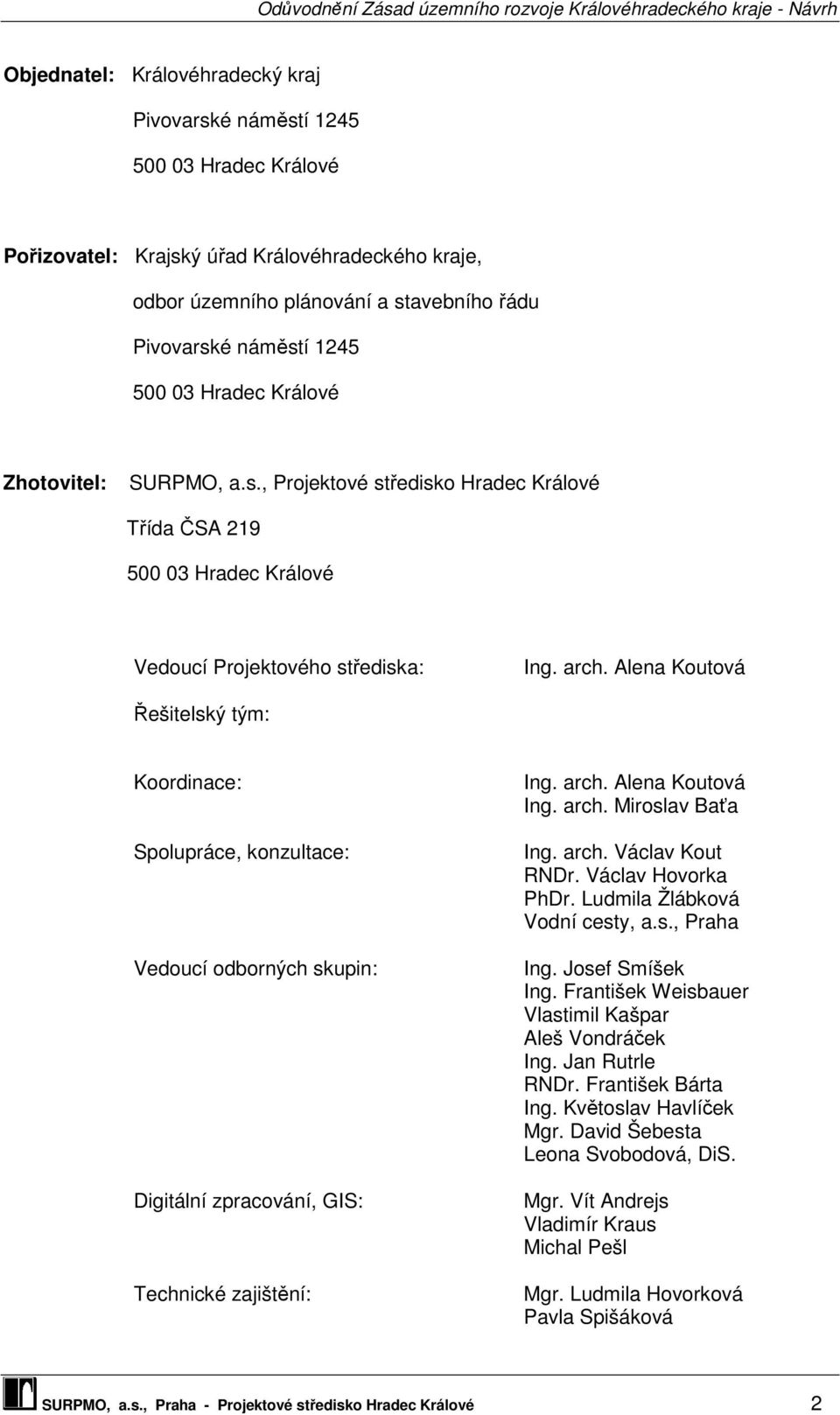 Alena Koutová Řešitelský tým: Koordinace: Spolupráce, konzultace: Vedoucí odborných skupin: Digitální zpracování, GIS: Technické zajištění: Ing. arch. Alena Koutová Ing. arch. Miroslav Baťa Ing. arch. Václav Kout RNDr.