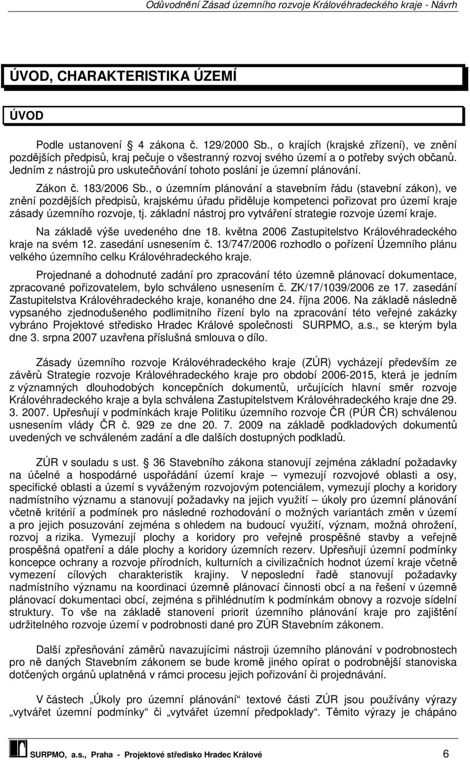 Jedním z nástrojů pro uskutečňování tohoto poslání je územní plánování. Zákon č. 183/2006 Sb.