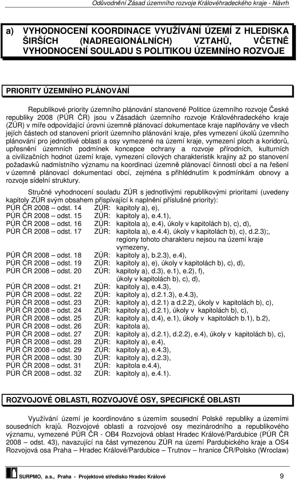 dokumentace kraje naplňovány ve všech jejích částech od stanovení priorit územního plánování kraje, přes vymezení úkolů územního plánování pro jednotlivé oblasti a osy vymezené na území kraje,