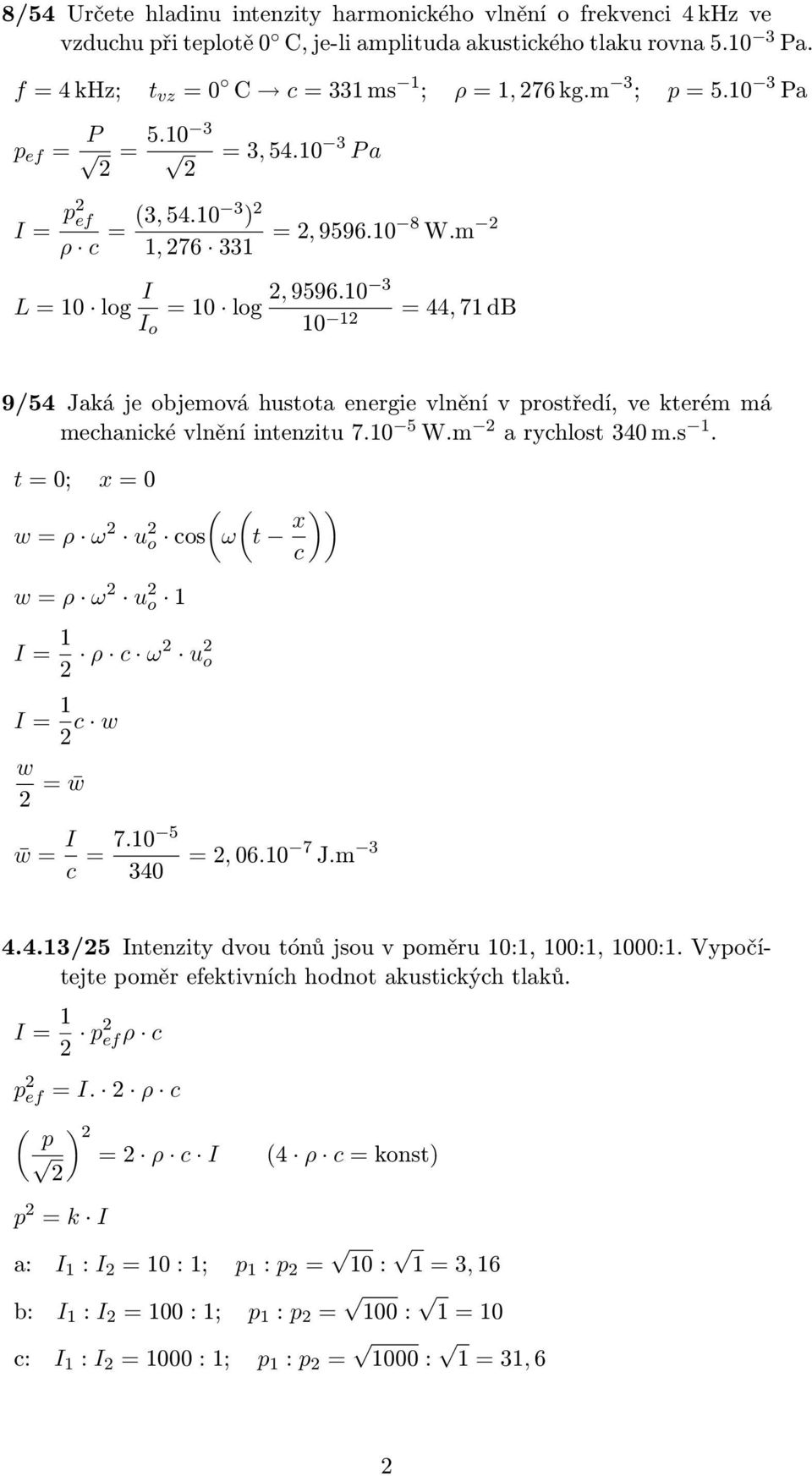 10 3 10 1 = 44, 71 db 9/54 Jaká je objemová hustota energie vlnění v prostředí, ve kterém má mechanické vlnění intenzitu 7.10 5 W.m a rychlost 340 m.s 1.