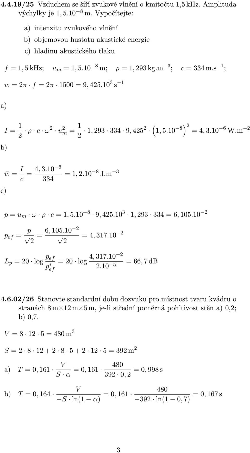 s 1 ; w = π f = π 1500 = 9, 45.10 3 s 1 a) b) I = 1 ρ c ω u m = 1 ( 1, 93 334 9, 45 1, 5.10 8) = 4, 3.10 6 W.m c) w = I c = 4, 3.10 6 334 = 1,.10 8 J.m 3 p = u m ω ρ c = 1, 5.10 8 9, 45.