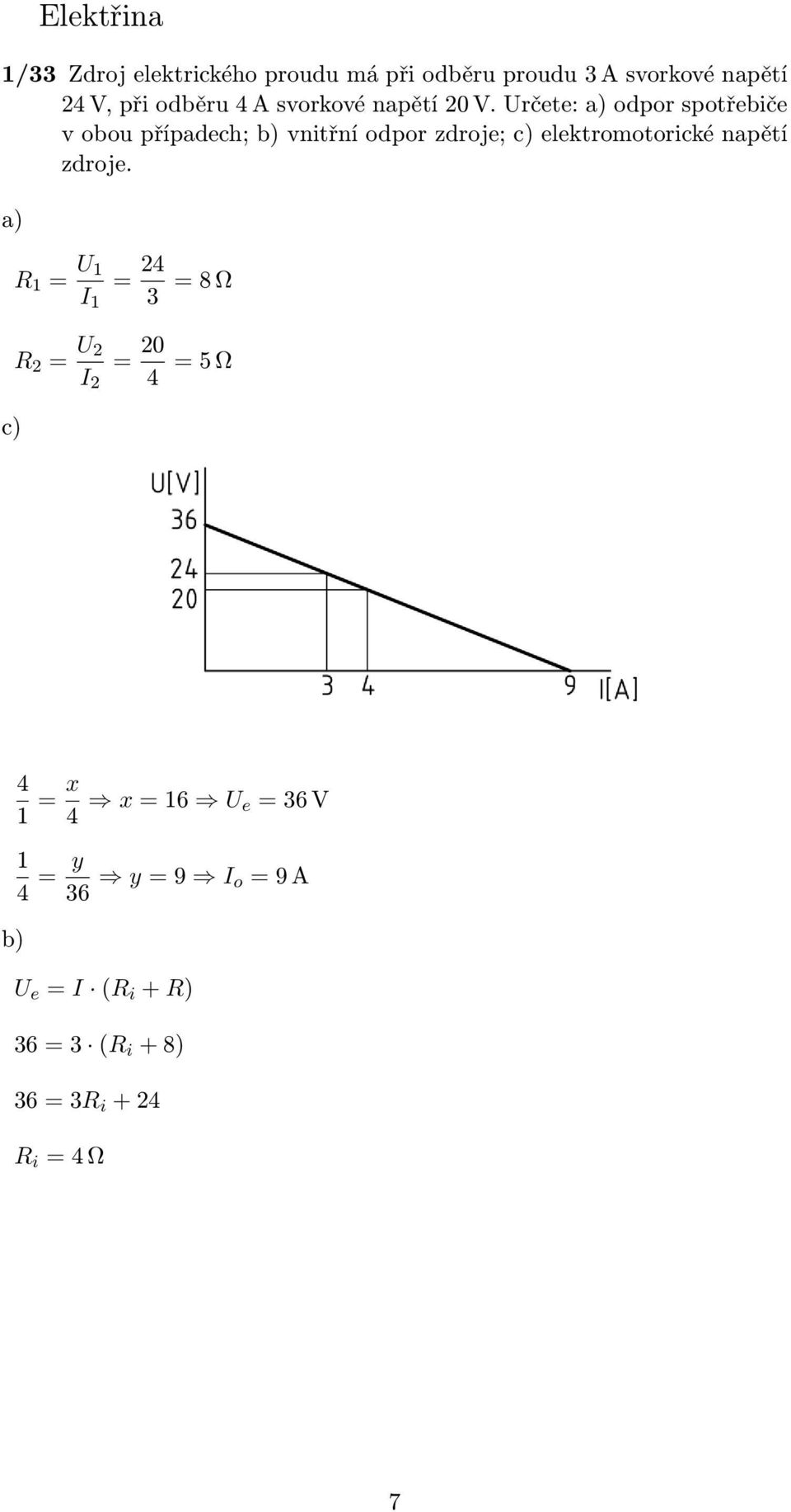 Určete: a) odpor spotřebiče v obou případech; b) vnitřní odpor zdroje; c) elektromotorické napětí