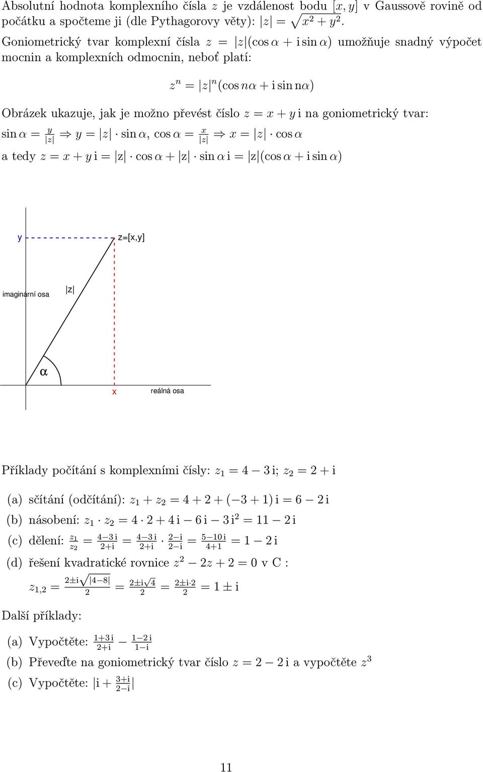 z = + y i na goniometrický tvar: sin α = y z y = z sin α, cos α = z = z cos α a tedy z = + y i = z cos α + z sin α i = z (cos α + i sin α) y z=[,y] imaginární osa z α reálná osa Příklady počítání s