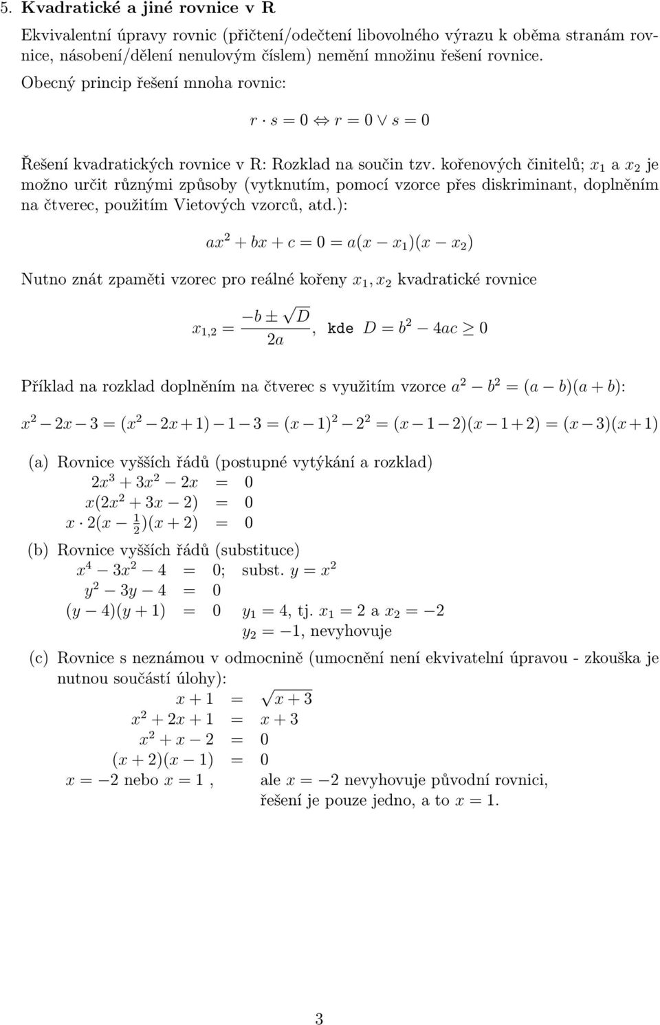kořenových činitelů; 1 a 2 je možno určit různými způsoby (vytknutím, pomocí vzorce přes diskriminant, doplněním na čtverec, použitím Vietových vzorců, atd.
