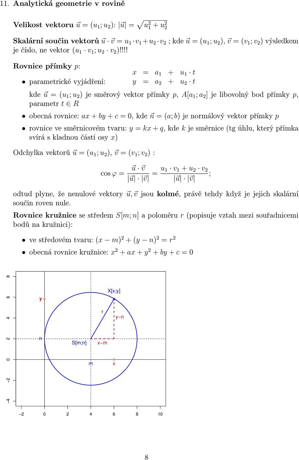 !!! Rovnice přímky p: parametrické vyjádření: = a 1 + u 1 t y = a 2 + u 2 t kde u = (u 1 ; u 2 ) je směrový vektor přímky p, A[a 1 ; a 2 ] je libovolný bod přímky p, parametr t R obecná rovnice: a +