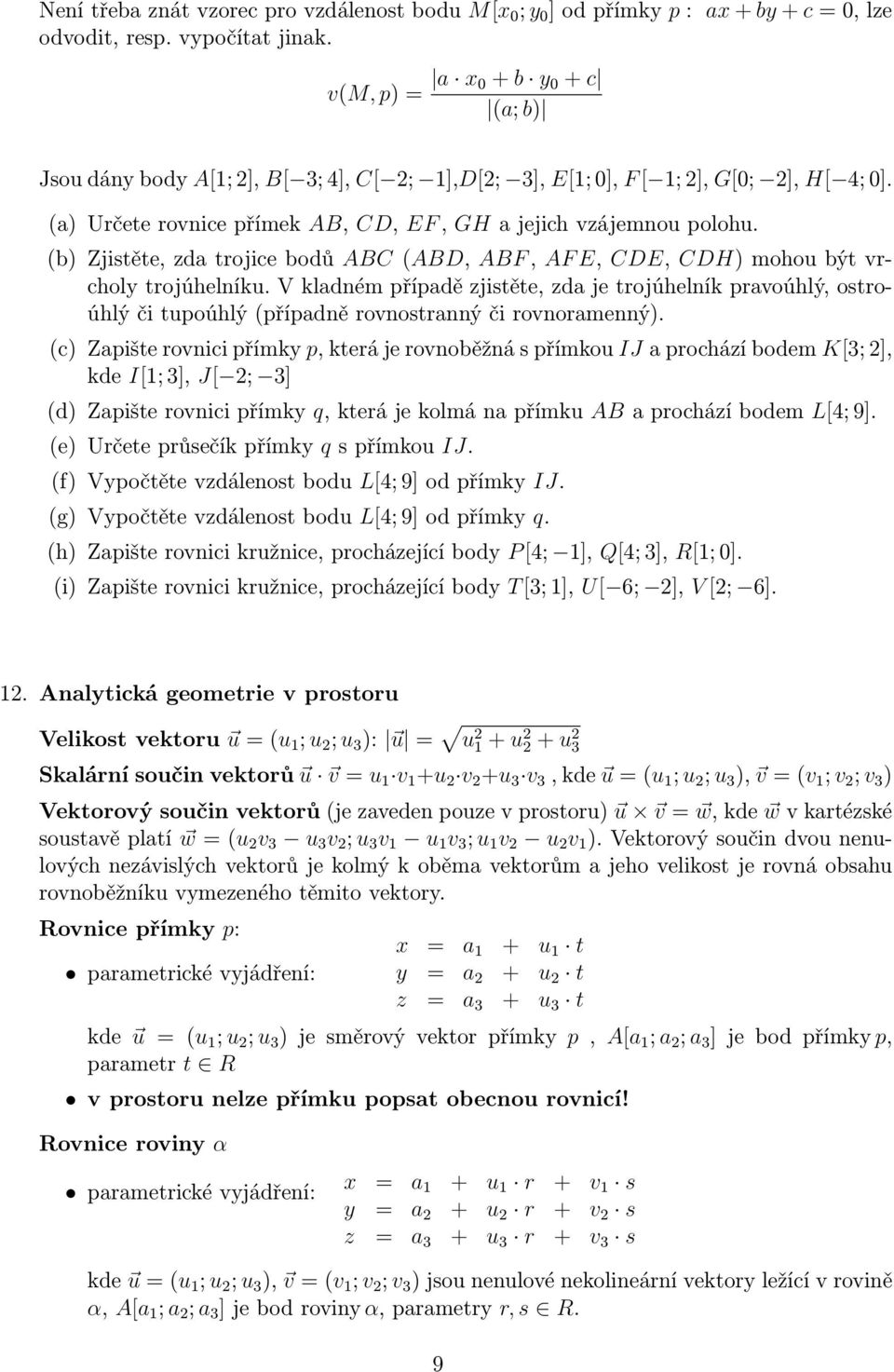 (b) Zjistěte, zda trojice bodů ABC (ABD, ABF, AF E, CDE, CDH) mohou být vrcholy trojúhelníku.