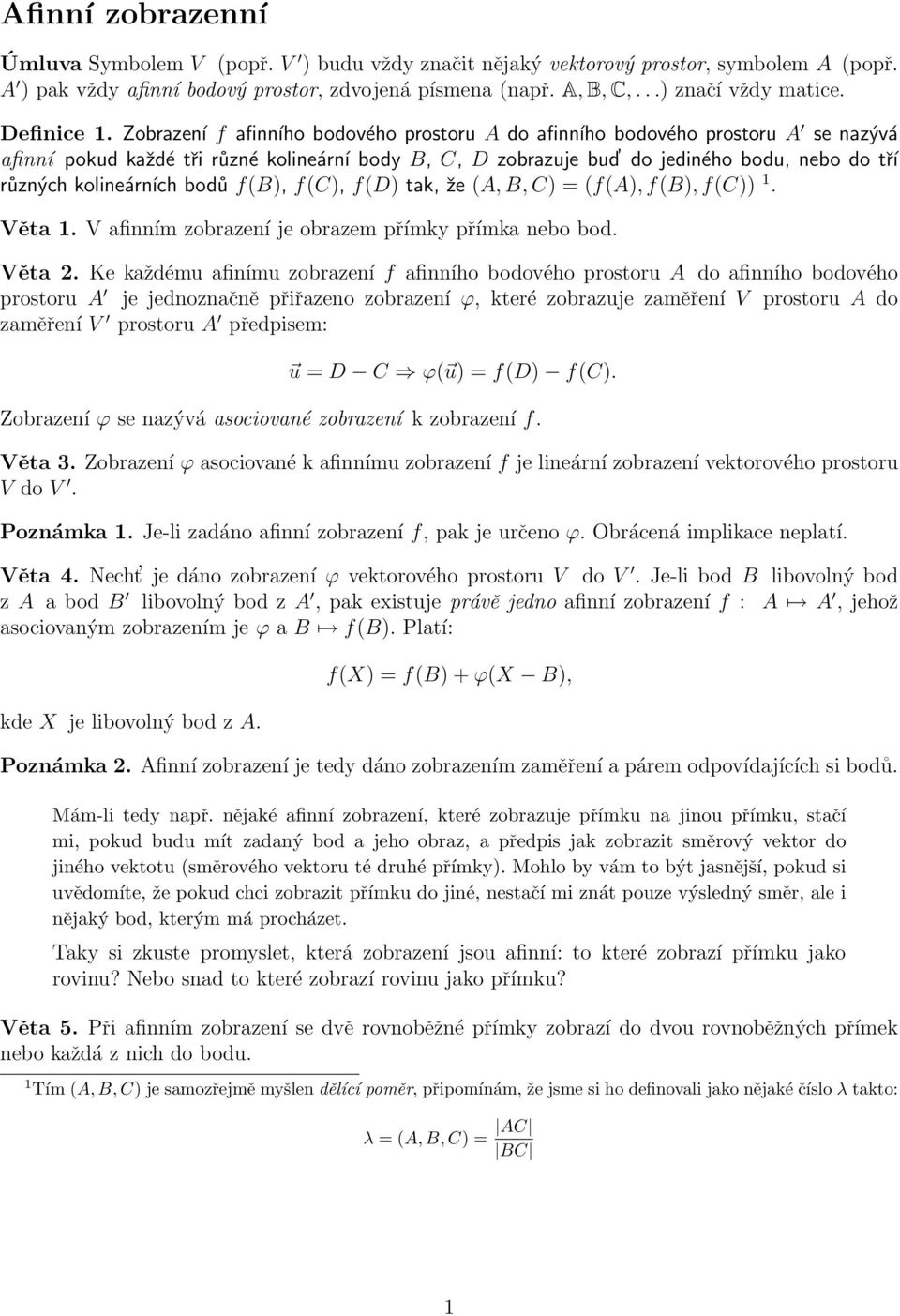 kolineárních bodů f(b), f(c), f(d) tak, že (A, B, C) = (f(a), f(b), f(c)) 1 Věta 1 V afinním zobrazení je obrazem přímky přímka nebo bod Věta 2 Ke každému afinímu zobrazení f afinního bodového