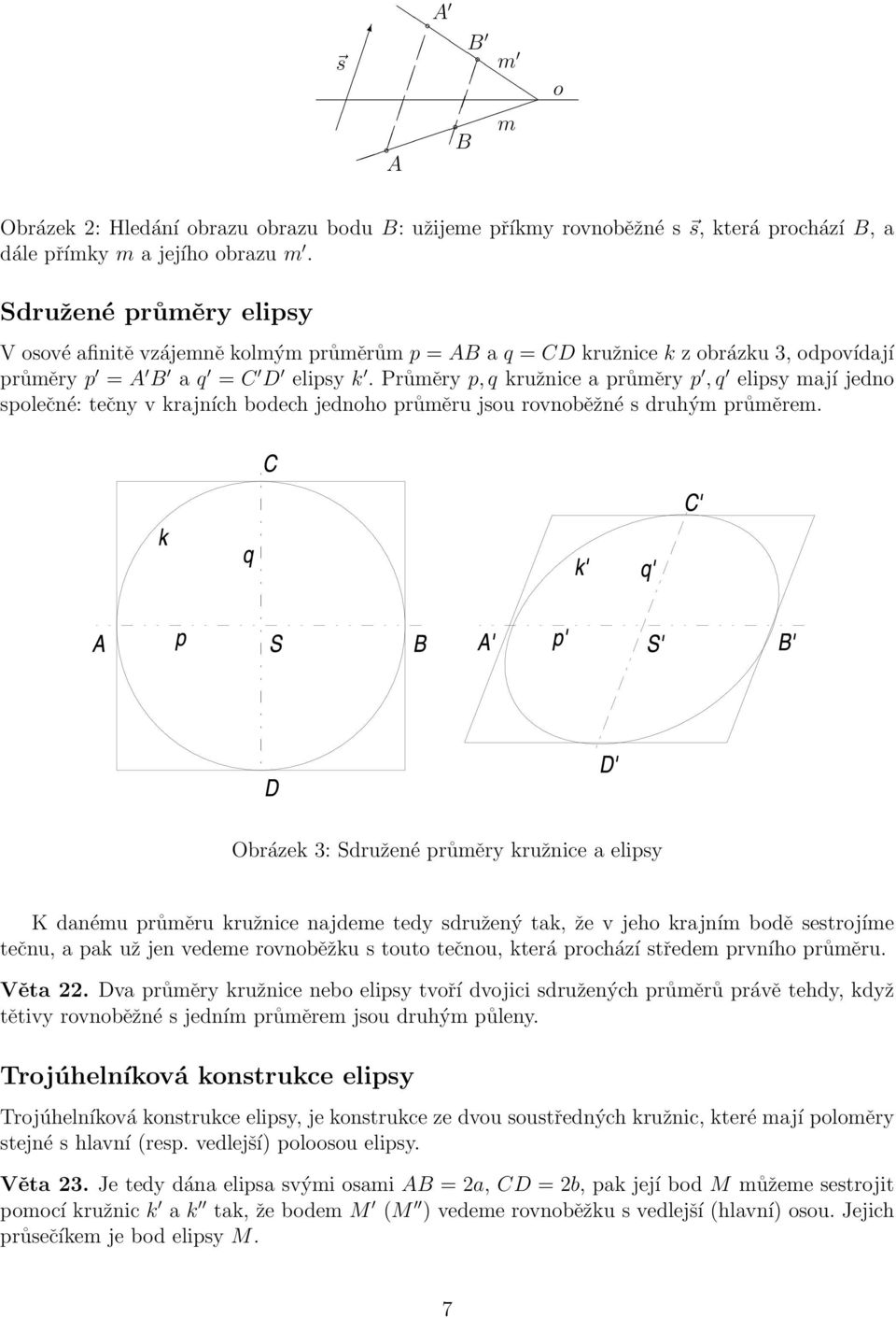 jsou rovnoběžné s druhým průměrem Obrázek 3: Sdružené průměry kružnice a elipsy K danému průměru kružnice najdeme tedy sdružený tak, že v jeho krajním bodě sestrojíme tečnu, a pak už jen vedeme