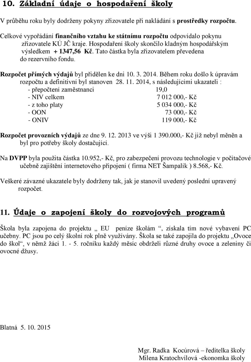 Tato částka byla zřizovatelem převedena do rezervního fondu. Rozpočet přímých výdajů byl přidělen ke dni 10. 3. 2014. Během roku došlo k úpravám rozpočtu a definitivní byl stanoven 28. 11.