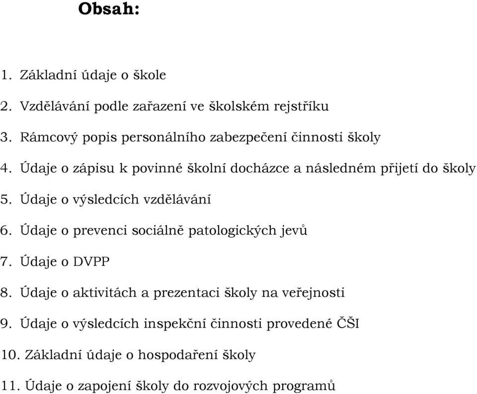 Údaje o zápisu k povinné školní docházce a následném přijetí do školy 5. Údaje o výsledcích vzdělávání 6.