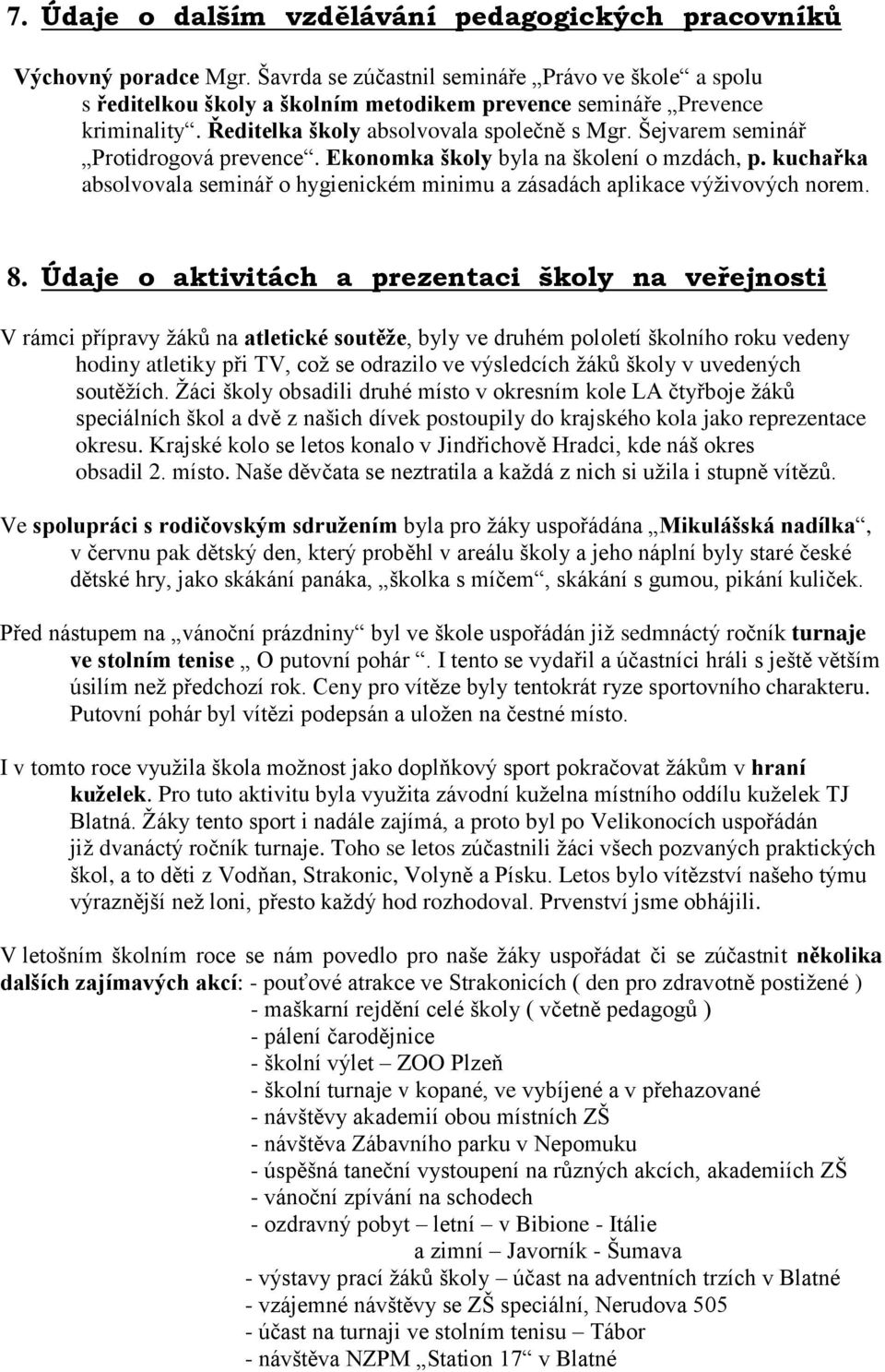 Šejvarem seminář Protidrogová prevence. Ekonomka školy byla na školení o mzdách, p. kuchařka absolvovala seminář o hygienickém minimu a zásadách aplikace výživových norem. 8.