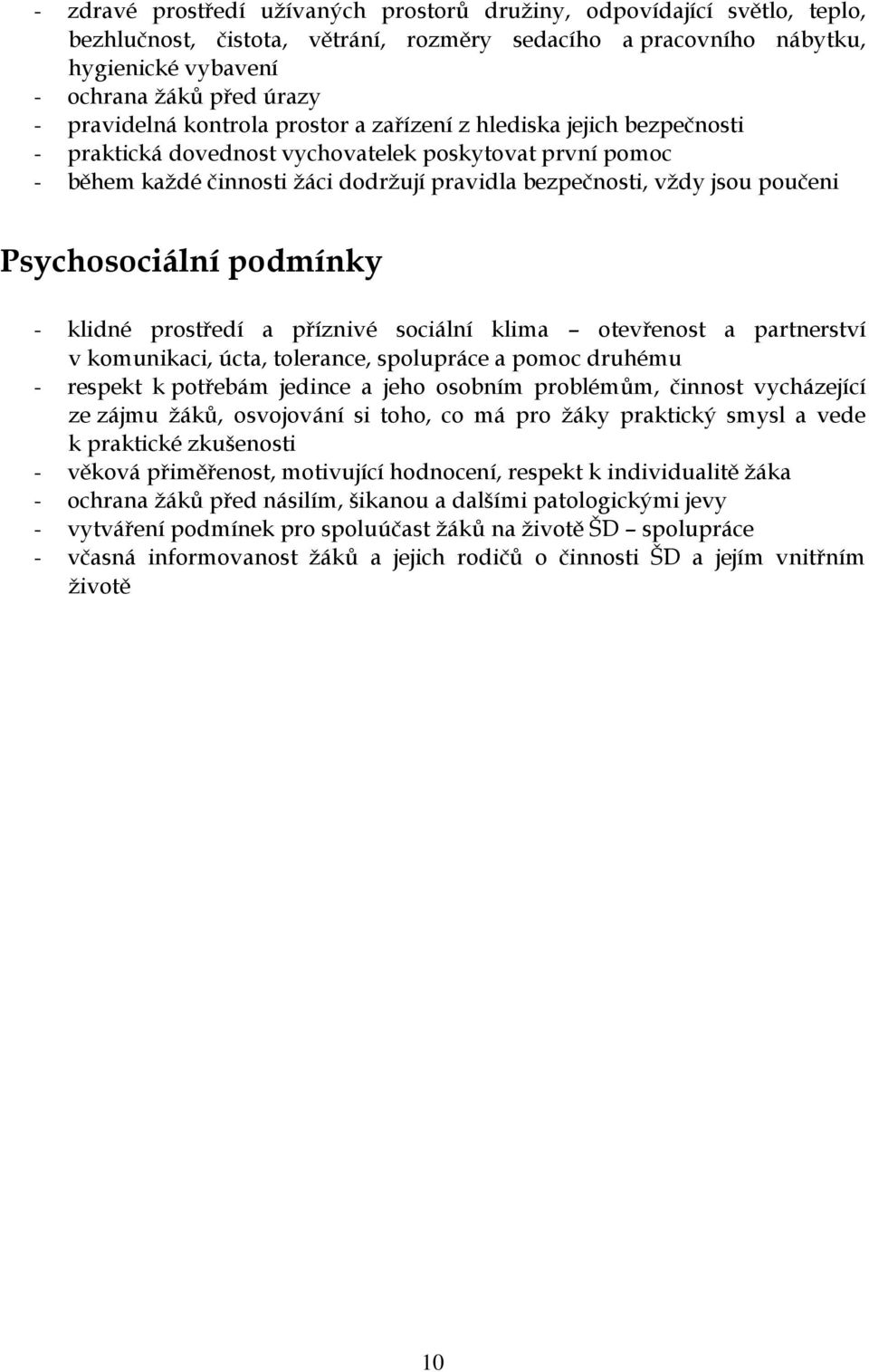 poučeni Psychosociální podmínky - klidné prostředí a příznivé sociální klima otevřenost a partnerství v komunikaci, úcta, tolerance, spolupráce a pomoc druhému - respekt k potřebám jedince a jeho