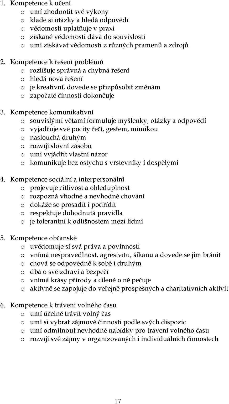 Kompetence komunikativní o souvislými větami formuluje myšlenky, otázky a odpovědi o vyjadřuje své pocity řečí, gestem, mimikou o naslouchá druhým o rozvíjí slovní zásobu o umí vyjádřit vlastní názor
