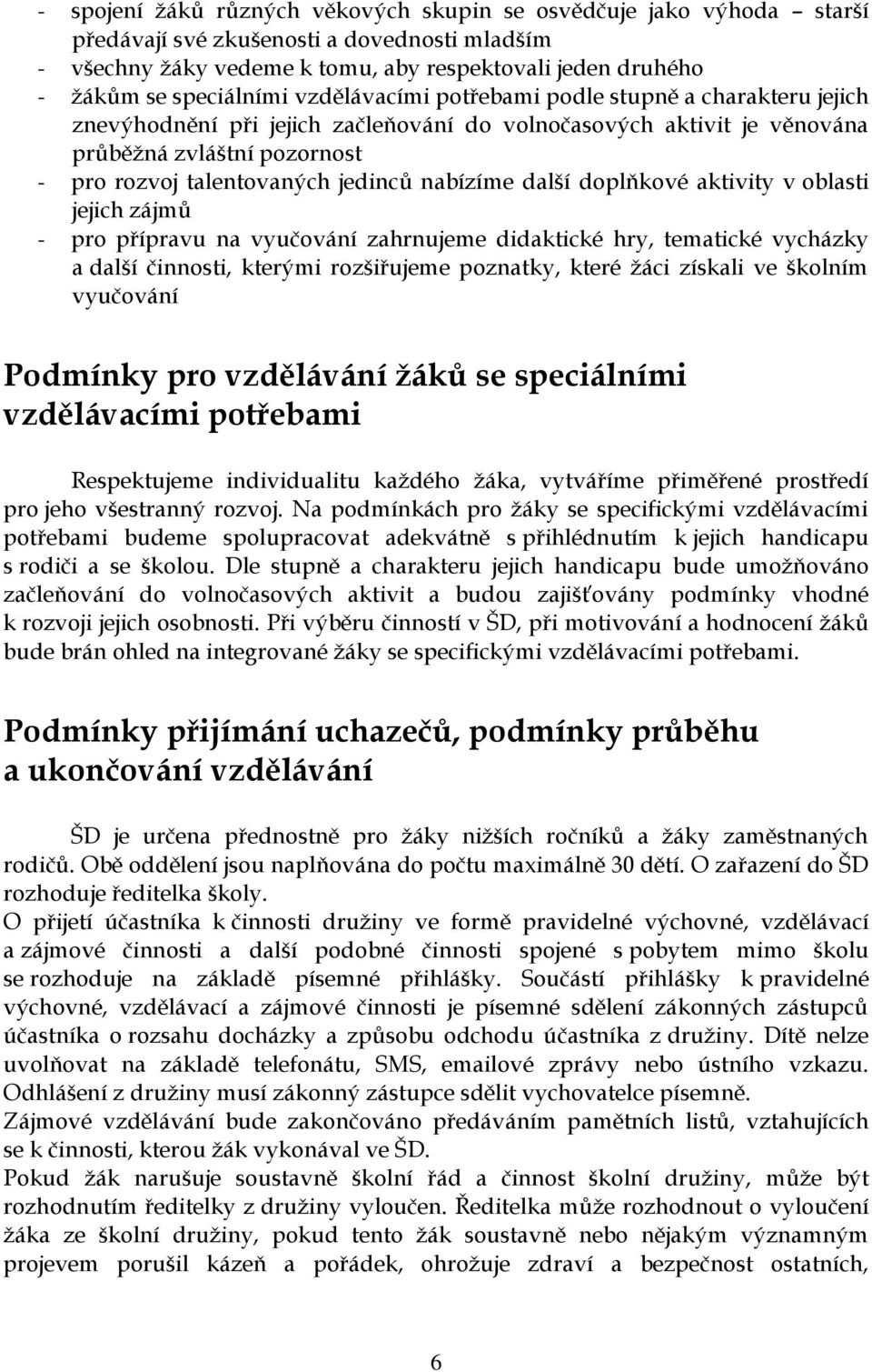 jedinců nabízíme další doplňkové aktivity v oblasti jejich zájmů - pro přípravu na vyučování zahrnujeme didaktické hry, tematické vycházky a další činnosti, kterými rozšiřujeme poznatky, které žáci