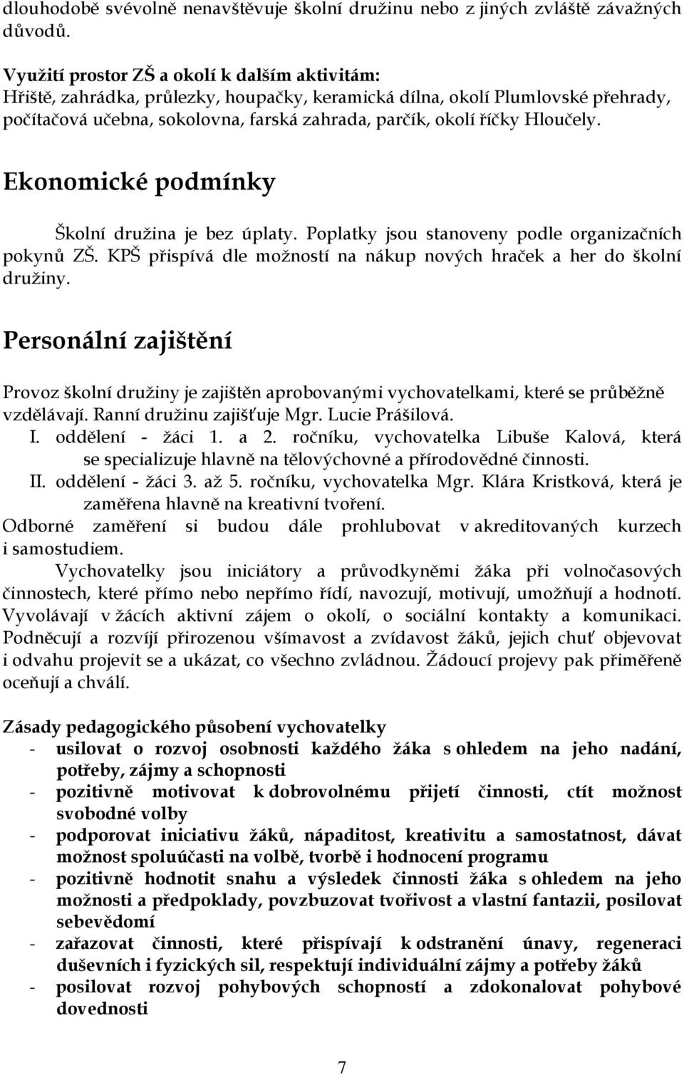 Hloučely. Ekonomické podmínky Školní družina je bez úplaty. Poplatky jsou stanoveny podle organizačních pokynů ZŠ. KPŠ přispívá dle možností na nákup nových hraček a her do školní družiny.