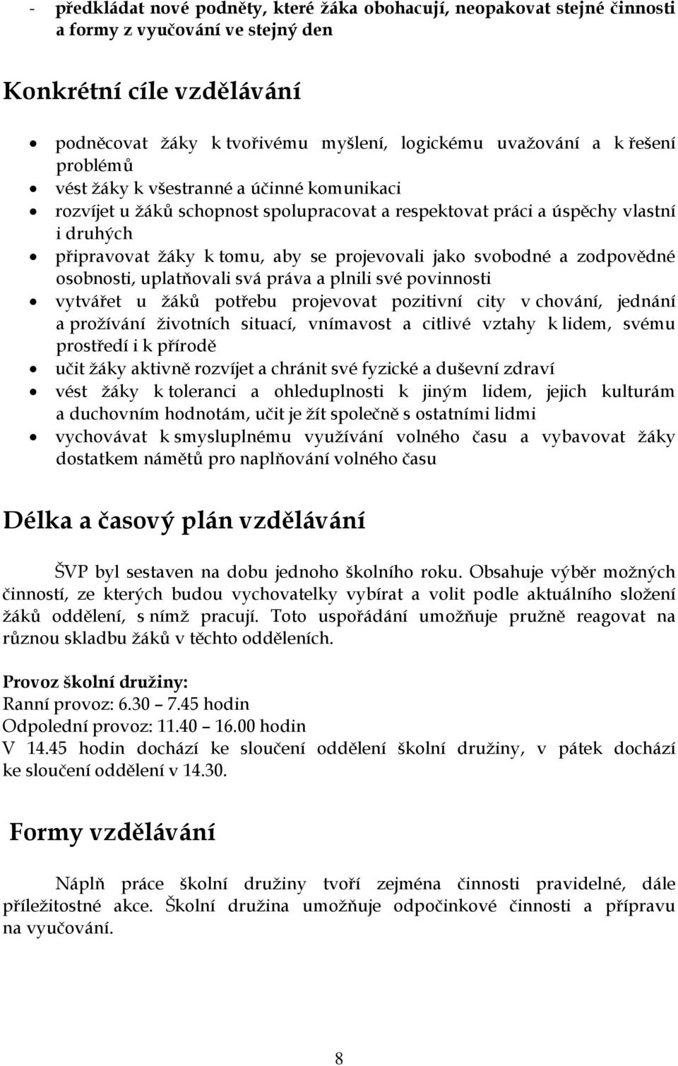 svobodné a zodpovědné osobnosti, uplatňovali svá práva a plnili své povinnosti vytvářet u žáků potřebu projevovat pozitivní city v chování, jednání a prožívání životních situací, vnímavost a citlivé