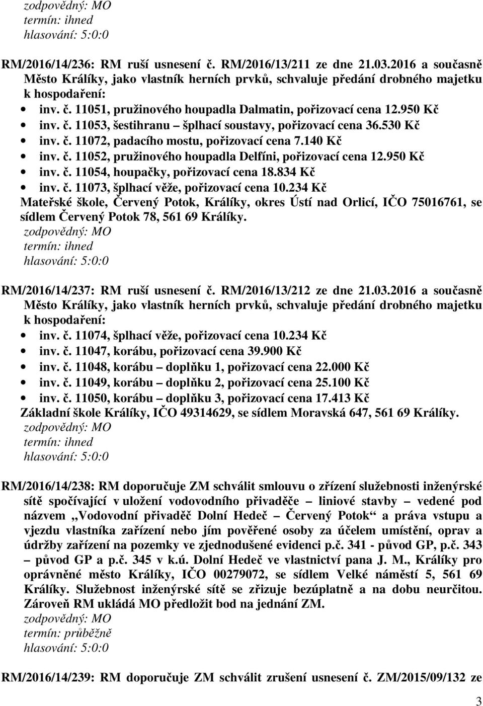 950 Kč inv. č. 11054, houpačky, pořizovací cena 18.834 Kč inv. č. 11073, šplhací věže, pořizovací cena 10.