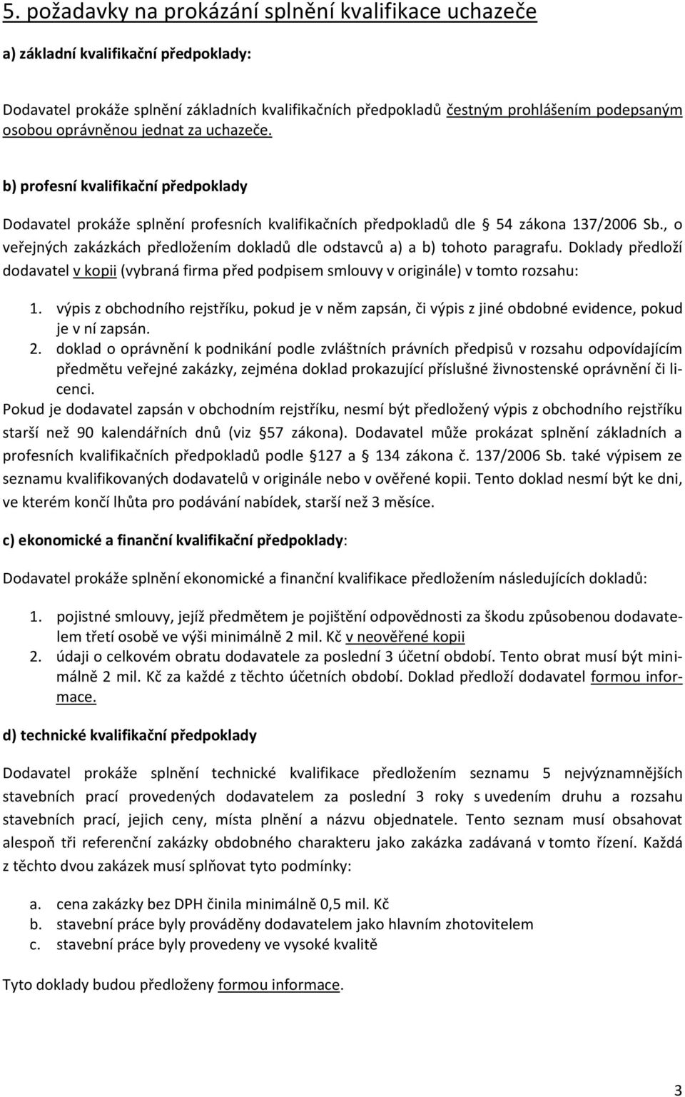 , o veřejných zakázkách předložením dokladů dle odstavců a) a b) tohoto paragrafu. Doklady předloží dodavatel v kopii (vybraná firma před podpisem smlouvy v originále) v tomto rozsahu: 1.