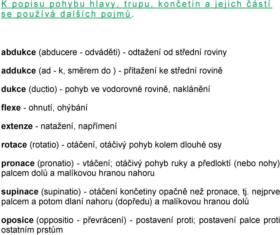 ohýbání extenze - natažení, napřímení rotace (rotatio) - otáčení, otáčivý pohyb kolem dlouhé osy pronace (pronatio) - vtáčení; otáčivý pohyb ruky a předloktí (nebo nohy) palcem dolů a