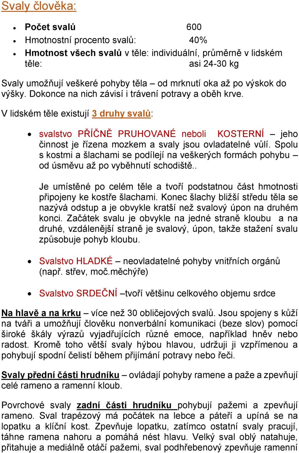 V lidském těle existují 3 druhy svalů: svalstvo PŘÍČNĚ PRUHOVANÉ neboli KOSTERNÍ jeho činnost je řízena mozkem a svaly jsou ovladatelné vůlí.