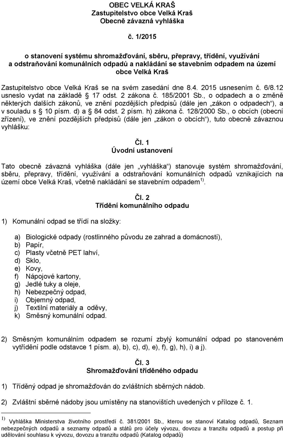 Kraš se na svém zasedání dne 8.4. 2015 usnesením č. 6/8.12 usneslo vydat na základě 17 odst. 2 zákona č. 185/2001 Sb.