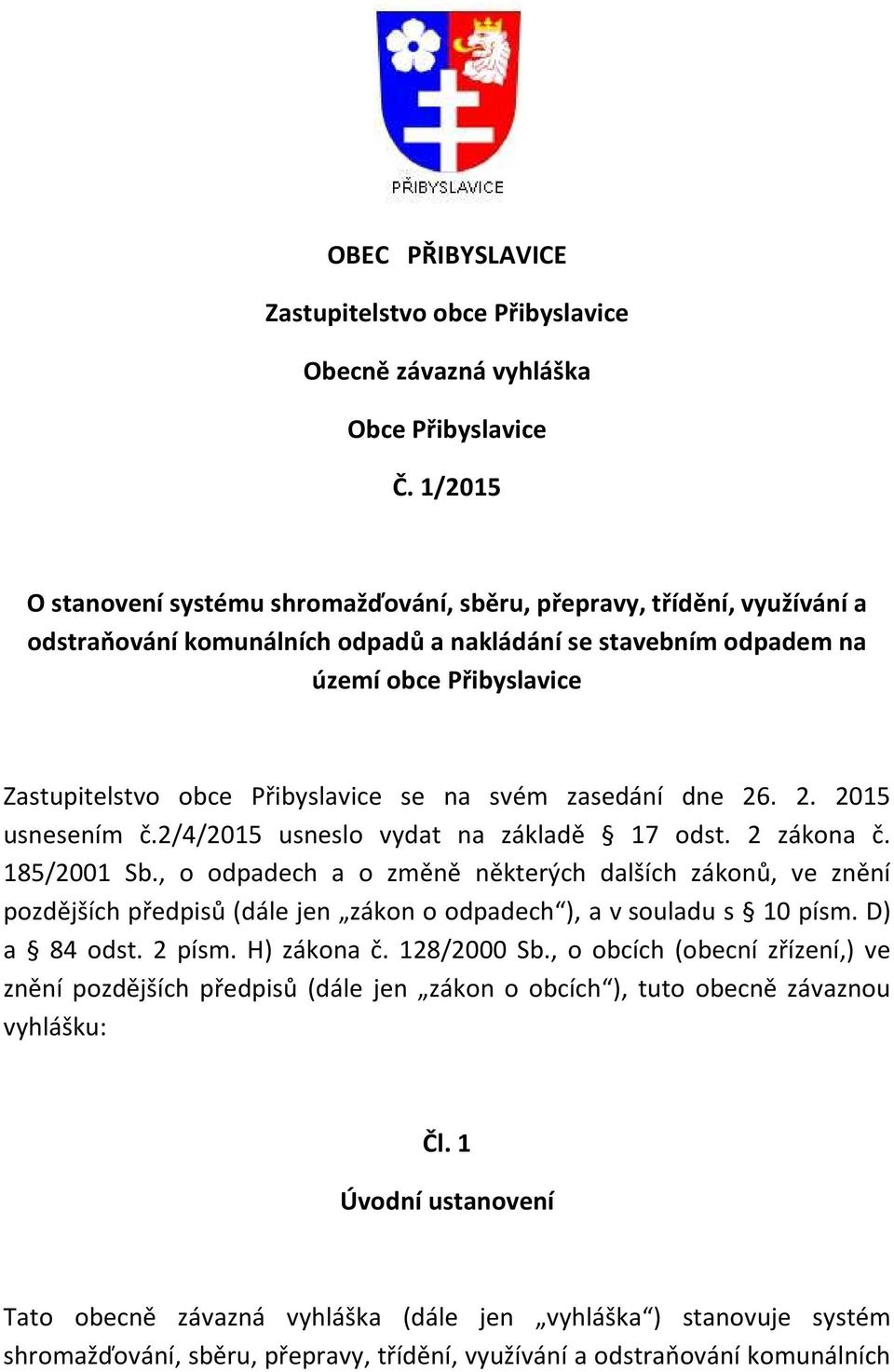 Přibyslavice se na svém zasedání dne 26. 2. 2015 usnesením č.2/4/2015 usneslo vydat na základě 17 odst. 2 zákona č. 185/2001 Sb.