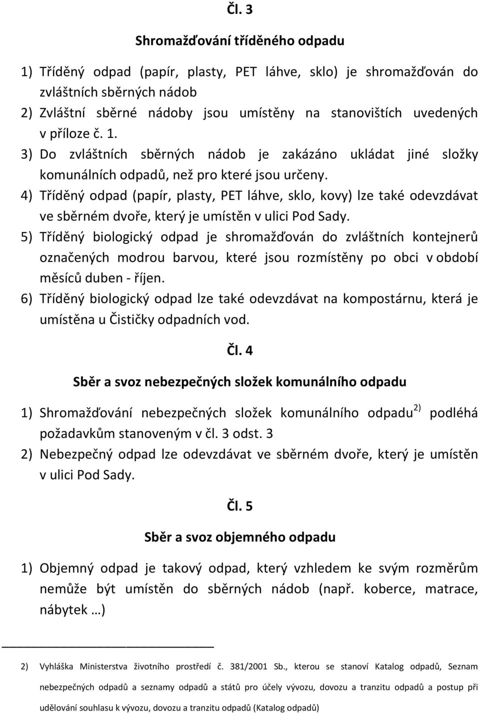 4) Tříděný odpad (papír, plasty, PET láhve, sklo, kovy) lze také odevzdávat ve sběrném dvoře, který je umístěn v ulici Pod Sady.