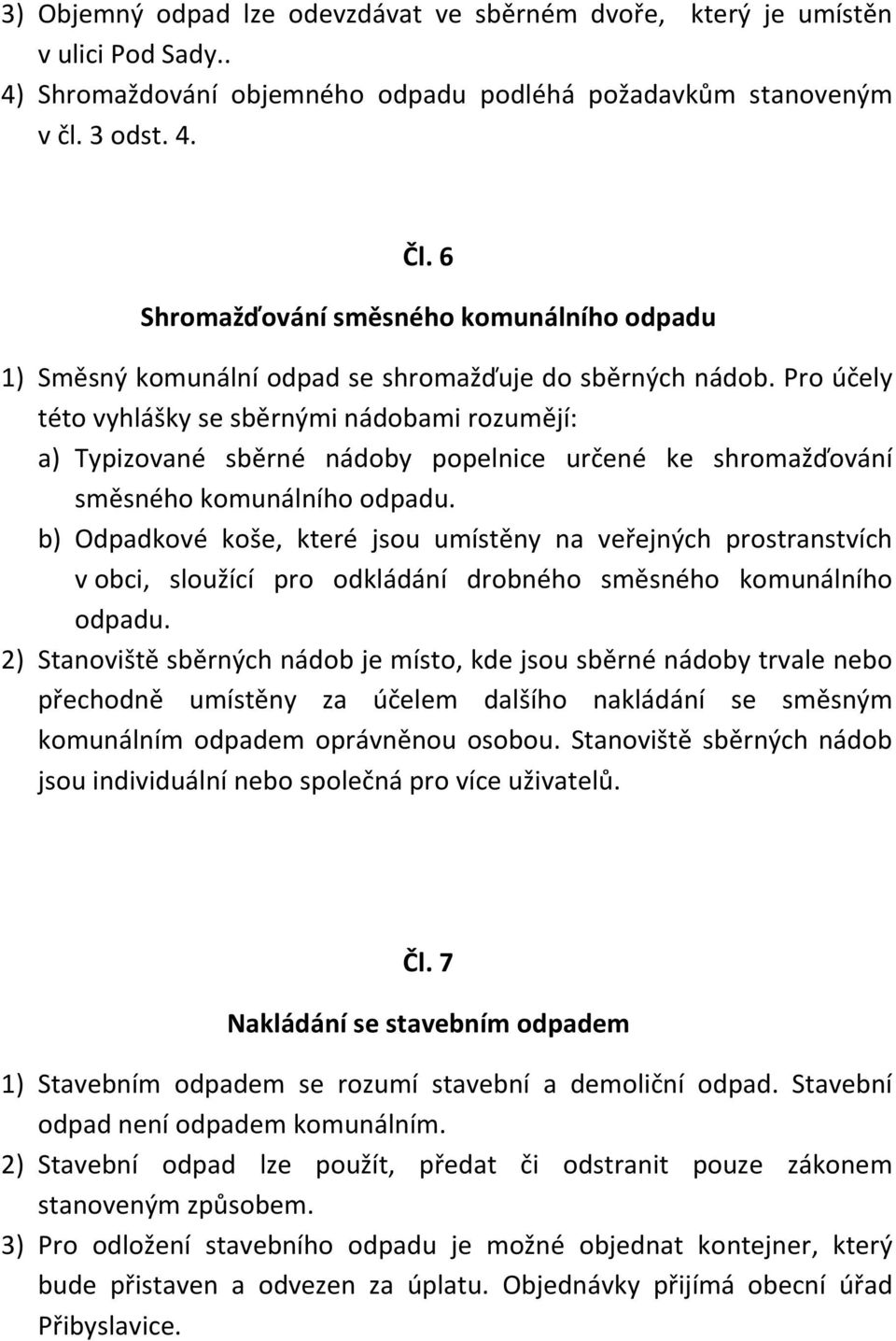 Pro účely této vyhlášky se sběrnými nádobami rozumějí: a) Typizované sběrné nádoby popelnice určené ke shromažďování směsného komunálního odpadu.