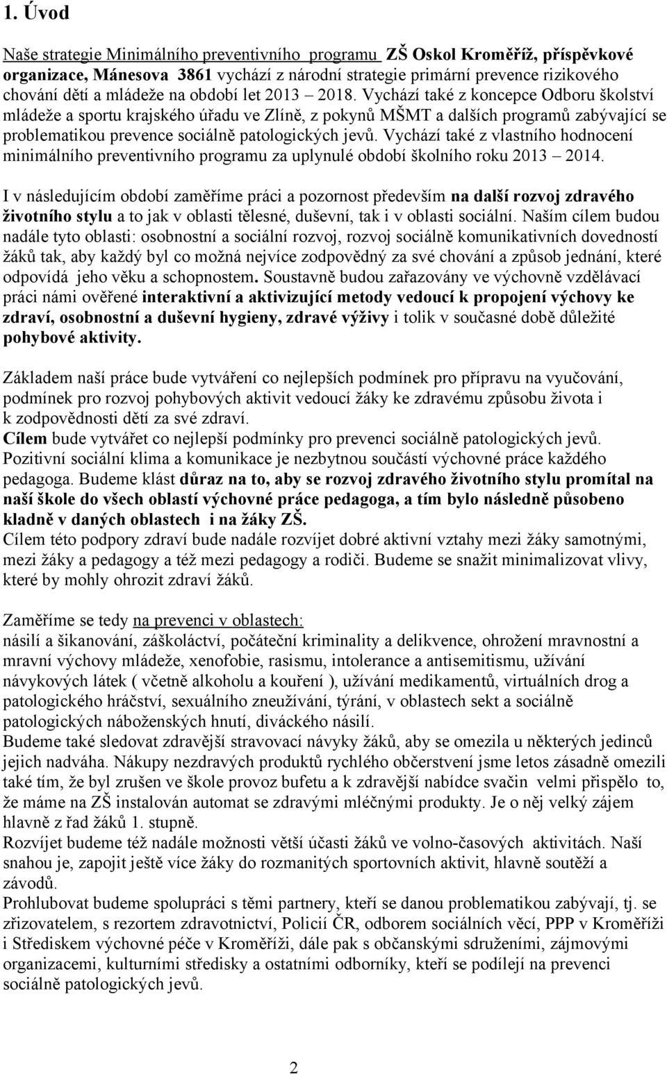 Vychází také z koncepce Odboru školství mládeže a sportu krajského úřadu ve Zlíně, z pokynů MŠMT a dalších programů zabývající se problematikou prevence sociálně patologických jevů.