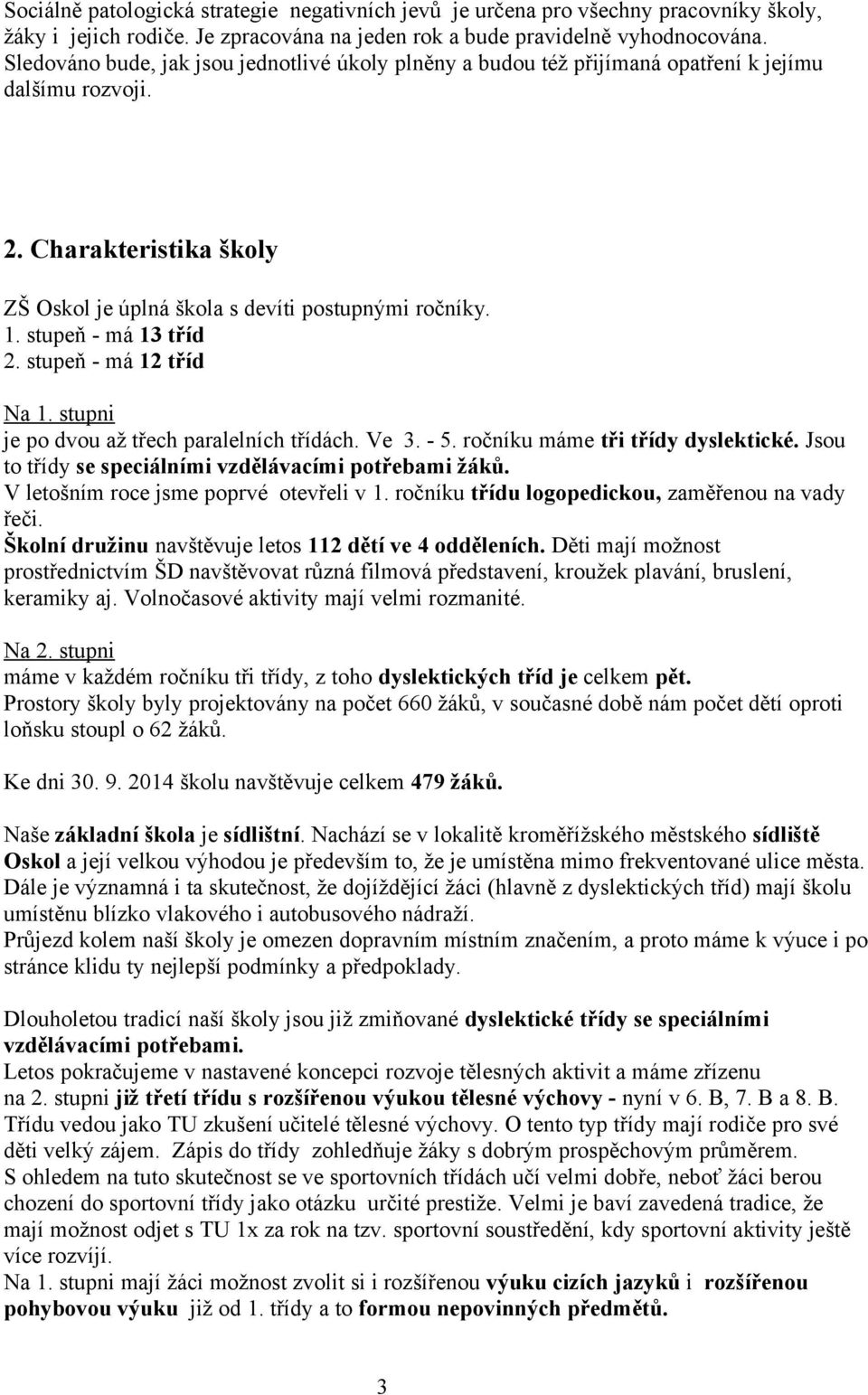 stupeň - má 13 tříd 2. stupeň - má 12 tříd Na 1. stupni je po dvou až třech paralelních třídách. Ve 3. - 5. ročníku máme tři třídy dyslektické.