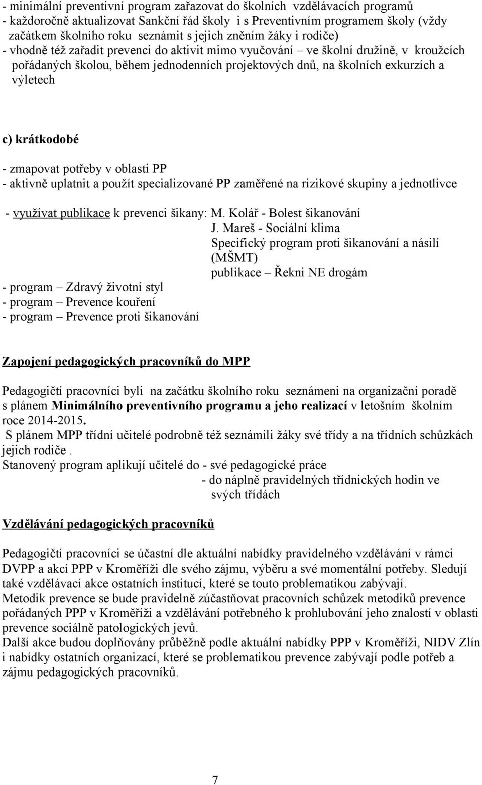 c) krátkodobé - zmapovat potřeby v oblasti PP - aktivně uplatnit a použít specializované PP zaměřené na rizikové skupiny a jednotlivce - využívat publikace k prevenci šikany: M.