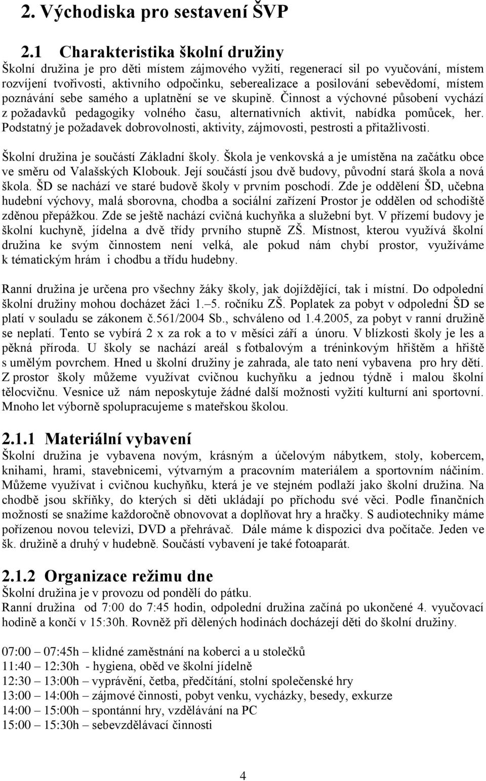 sebevědomí, místem poznávání sebe samého a uplatnění se ve skupině. Činnost a výchovné působení vychází z požadavků pedagogiky volného času, alternativních aktivit, nabídka pomůcek, her.