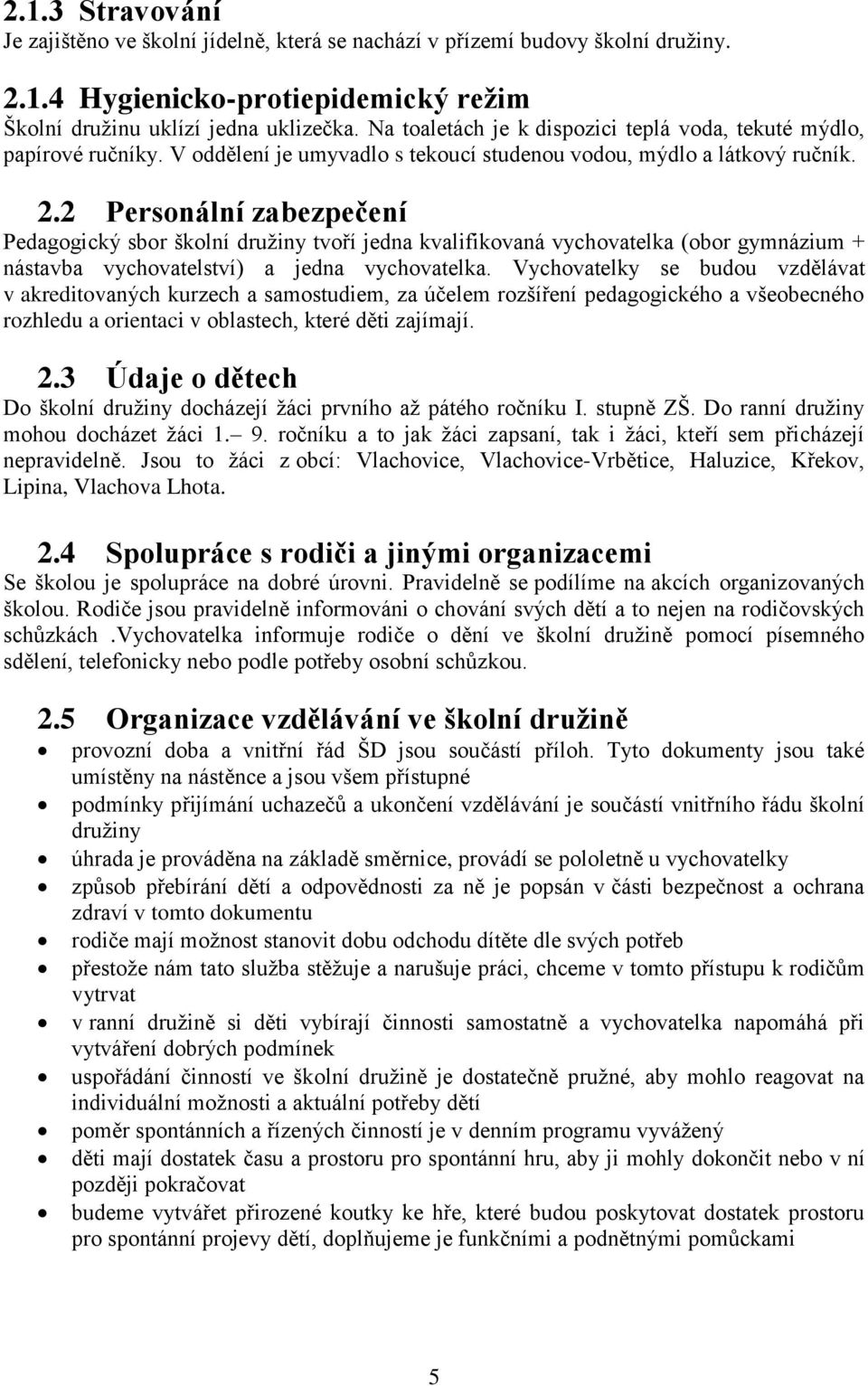 2 Personální zabezpečení Pedagogický sbor školní družiny tvoří jedna kvalifikovaná vychovatelka (obor gymnázium + nástavba vychovatelství) a jedna vychovatelka.