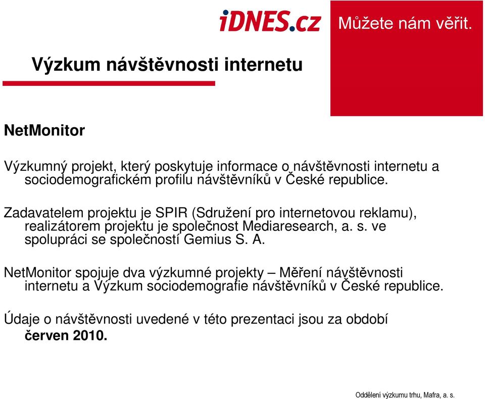 Zadavatelem projektu je SPIR (Sdružení pro internetovou reklamu), realizátorem projektu je společnost Mediaresearch, a. s. ve spolupráci se společností Gemius S.