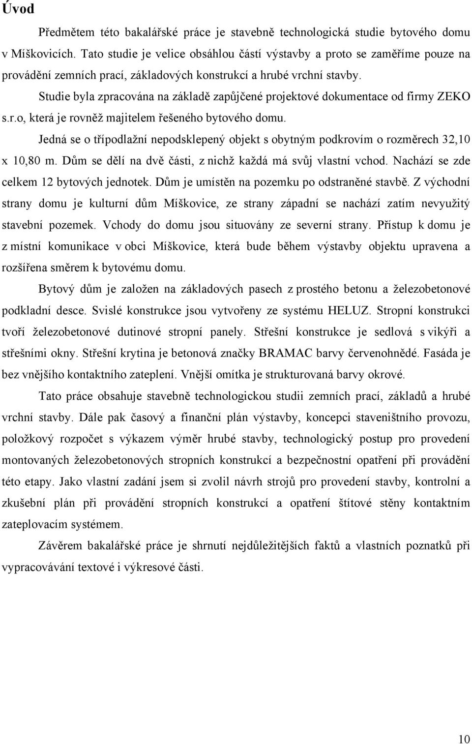 Studie byla zpracována na základě zapůjčené projektové dokumentace od firmy ZEKO s.r.o, která je rovněž majitelem řešeného bytového domu.
