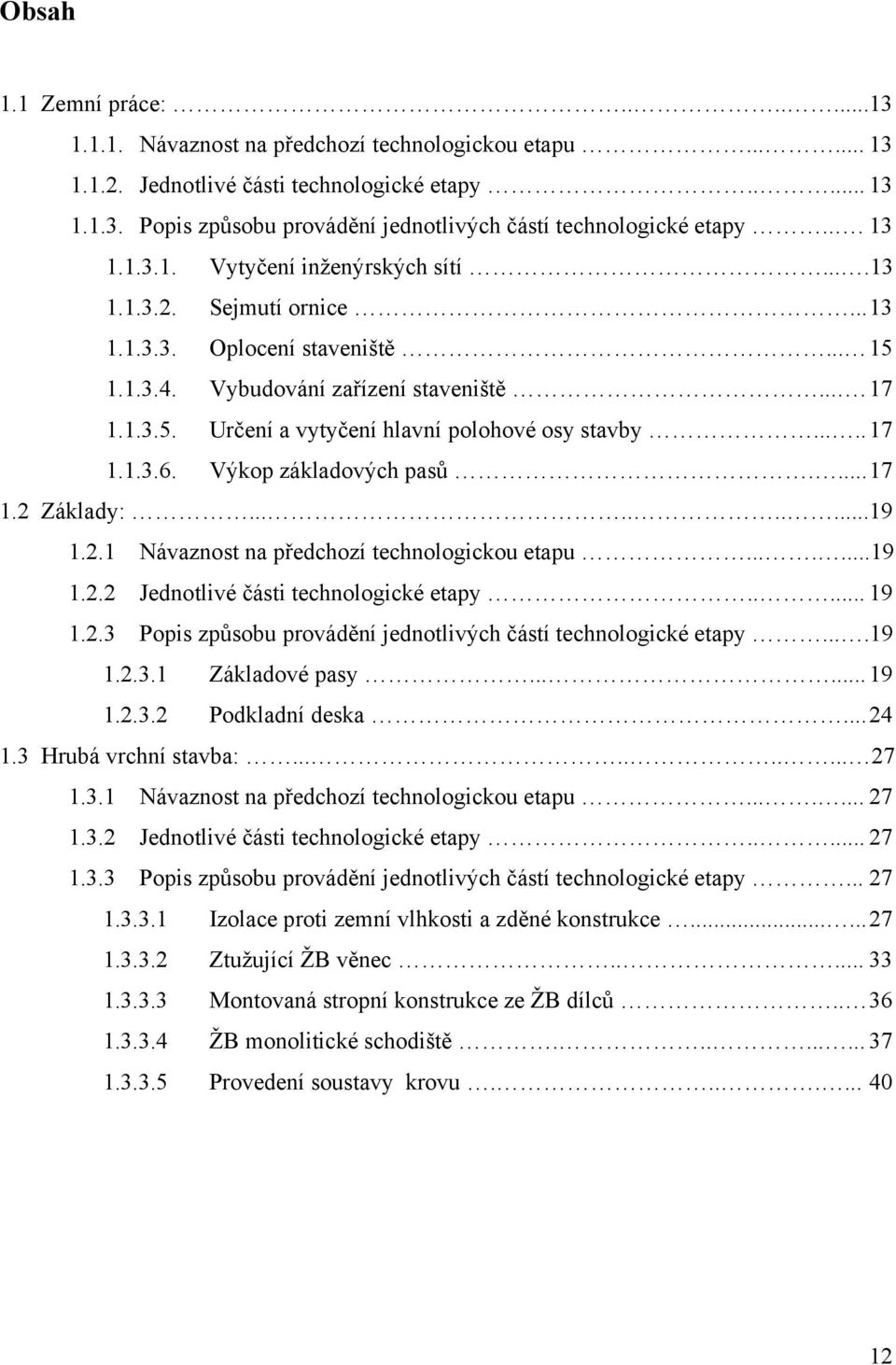 .... 17 1.1.3.6. Výkop základových pasů.... 17 1.2 Základy:..........19 1.2.1 Návaznost na předchozí technologickou etapu.......19 1.2.2 Jednotlivé části technologické etapy..... 19 1.2.3 Popis způsobu provádění jednotlivých částí technologické etapy.