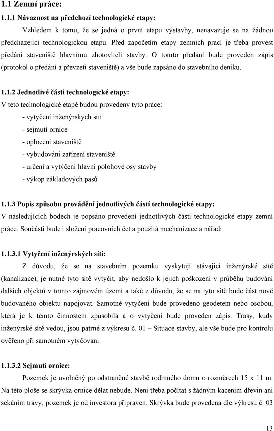 O tomto předání bude proveden zápis (protokol o předání a převzetí staveniště) a vše bude zapsáno do stavebního deníku. 1.