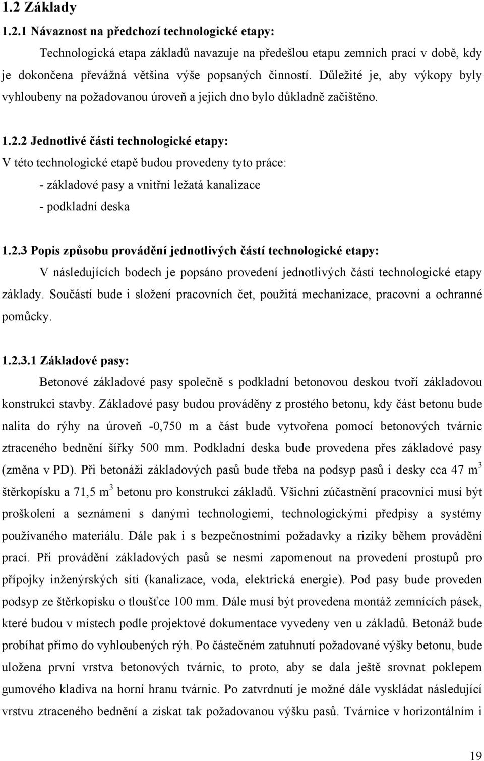 2 Jednotlivé části technologické etapy: V této technologické etapě budou provedeny tyto práce: - základové pasy a vnitřní ležatá kanalizace - podkladní deska 1.2.3 Popis způsobu provádění jednotlivých částí technologické etapy: V následujících bodech je popsáno provedení jednotlivých částí technologické etapy základy.