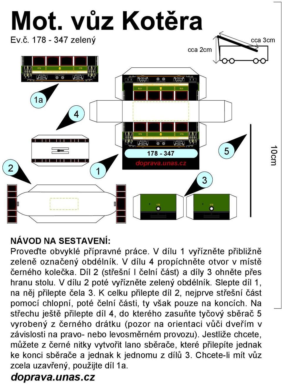 K celku přilepte díl, nejprve střešní část pomocí chlopní, poté čelní části, ty však pouze na koncích.