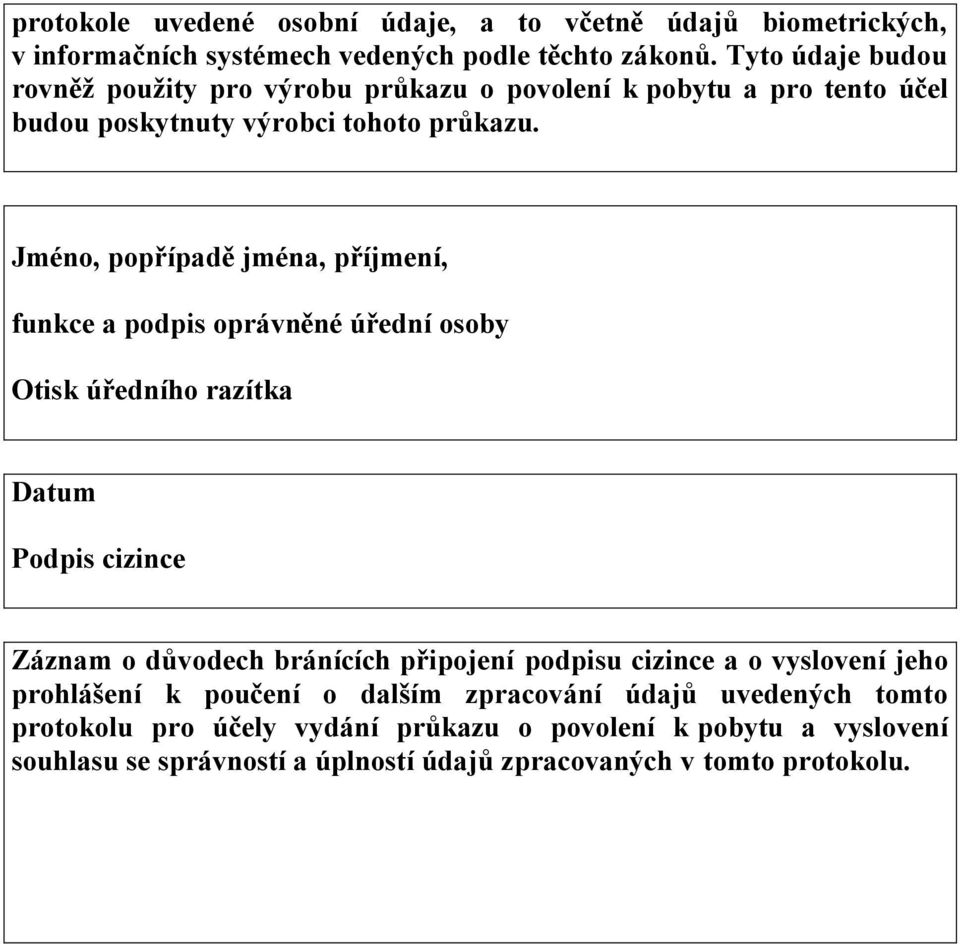 Jméno, popřípadě jména, příjmení, funkce a podpis oprávněné úřední osoby Otisk úředního razítka Datum Podpis cizince Záznam o důvodech bránících připojení