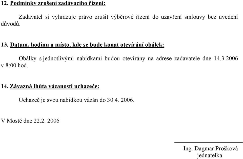 Datum, hodinu a místo, kde se bude konat otevírání obálek: Obálky s jednotlivými nabídkami budou otevírány