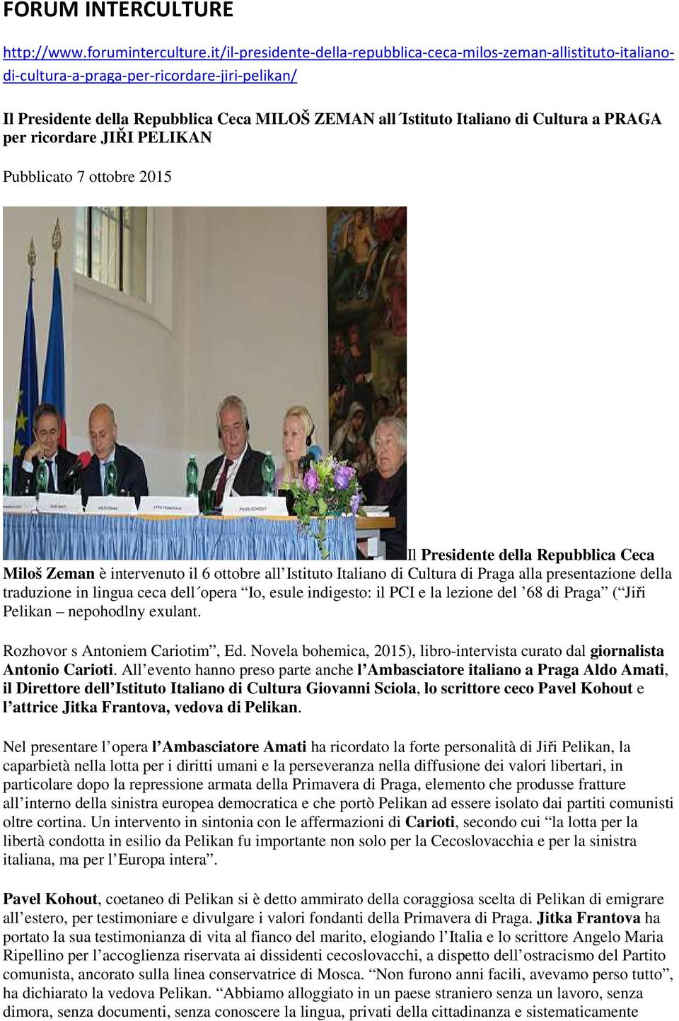 a PRAGA per ricordare JIŘI PELIKAN Pubblicato 7 ottobre 2015 Il Presidente della Repubblica Ceca Miloš Zeman è intervenuto il 6 ottobre all Istituto Italiano di Cultura di Praga alla presentazione