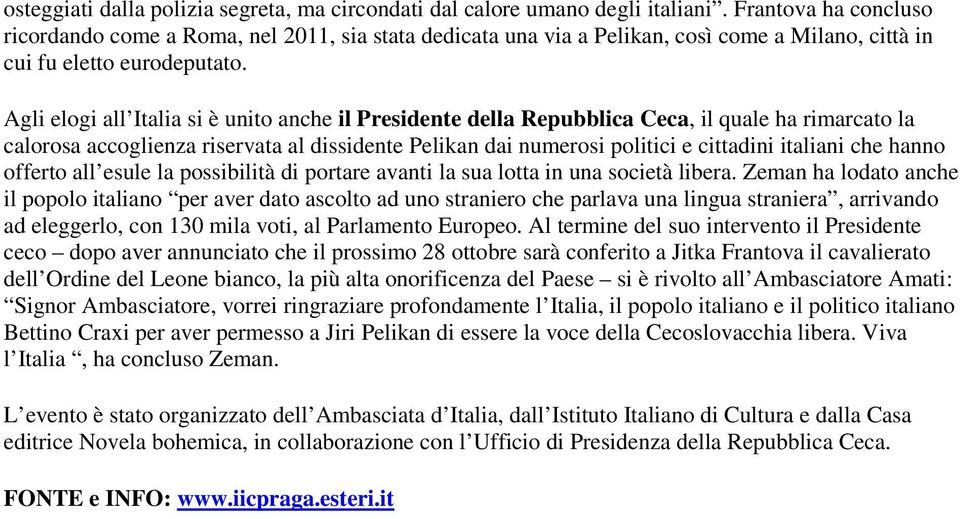 Agli elogi all Italia si è unito anche il Presidente della Repubblica Ceca, il quale ha rimarcato la calorosa accoglienza riservata al dissidente Pelikan dai numerosi politici e cittadini italiani