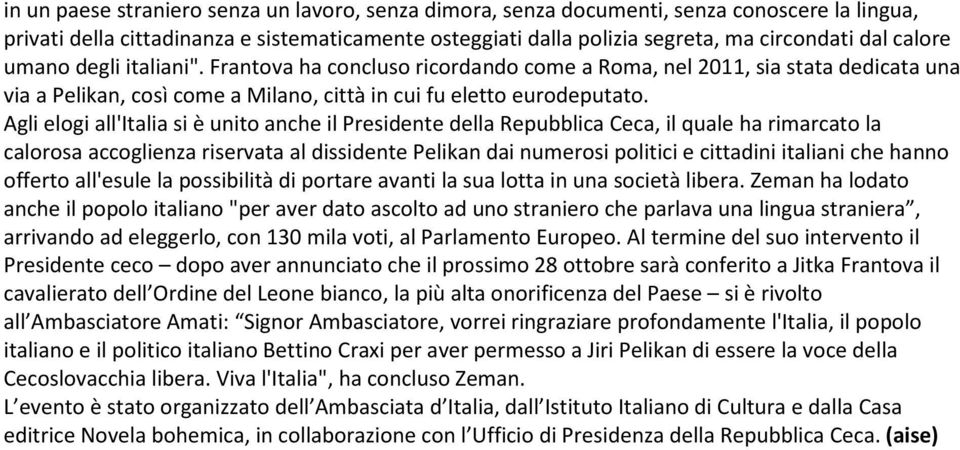 Agli elogi all'italia si è unito anche il Presidente della Repubblica Ceca, il quale ha rimarcato la calorosa accoglienza riservata al dissidente Pelikan dai numerosi politici e cittadini italiani